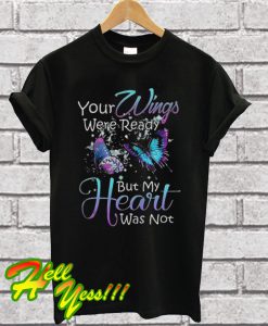 Your Wings Were Ready But My Heart Was Not T Shirt