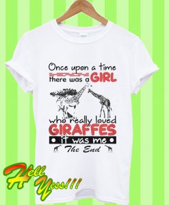 Once Upon a Time There Was a Girl Who Really Loved Giraffes It Was Me T Shirt