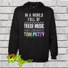 In a World Full Of Trash Music Keep Listening To Tom Petty Hoodie