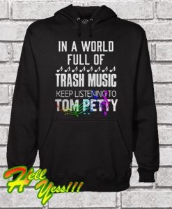 In a World Full Of Trash Music Keep Listening To Tom Petty Hoodie