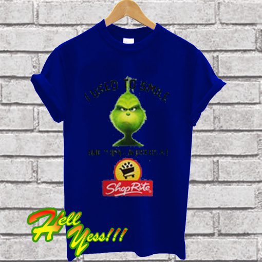 Grinch I Used To Smile And Then I Worked At ShopRite T Shirt