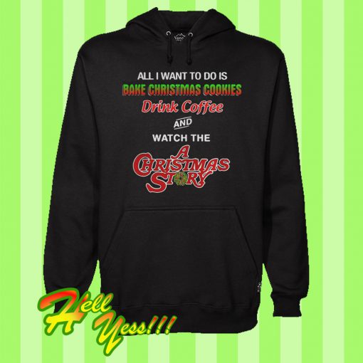 All I Want To Do Is Bake Christmas Cookies Drink Coffee And Watch The Hoodie