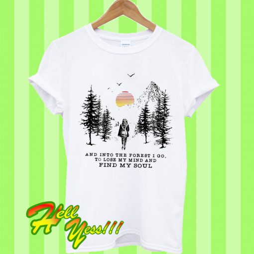 And Into The Forest I Go To Lose My Mind And Find My Soul Pine Moon T Shirt