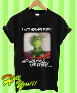 Grinch I Hate Morning People And Mornings And People T Shirt