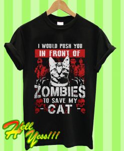 I Would Push You In Front Of Zombies To Save My Cat T Shirt