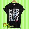 Breast Cancer Her Fight Is My Fight T Shirt