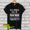 In a World Full Of Trash Music Keep Listening To Tom Petty T Shirt