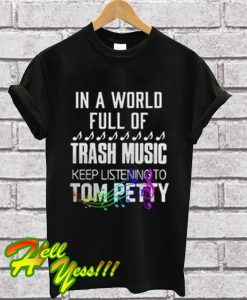 In a World Full Of Trash Music Keep Listening To Tom Petty T Shirt