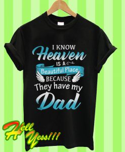 I Know Heaven Is a Beautiful Place Because They Have My Dad T Shirt