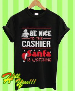 Be Nice To The Cashier Santa Is Watching Christmas T Shirt