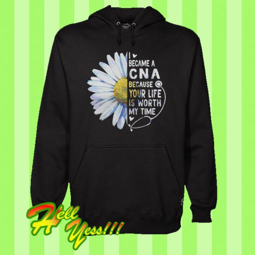 Daisy I Became a C N A Because Your Life Is Worth My Time Hoodie