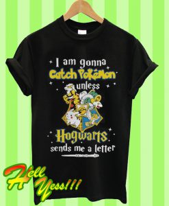 I Am Gonna Catch Pokemon Unless Hogwarts Sends Me a Letter T Shirt