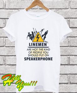 Lineman Are Not The Kind Of People You Should Put On Speakerphone T Shirt