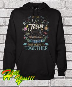 In The Quilt Of Life Jesus Is The Stitch That Holds It Together Hoodie