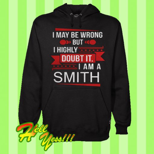 I May Be Wrong But I Highly Doubt It I Am a Smith Hoodie