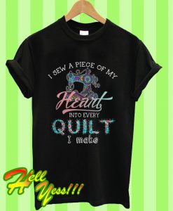 I Sew a Piece Of My Heart Into Every Quilt I Make T Shirt