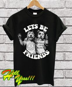 Lets Be Friends T Shirt