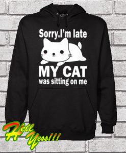 Sorry I’m Late My Cat Was Sitting On Me Hoodie