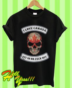 I Love Canada Fit In Or Fuck Off Skull T Shirt