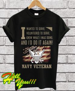 To Serve Knew What I Was Doing And I’d Do It Again Navy Veteran T Shirt
