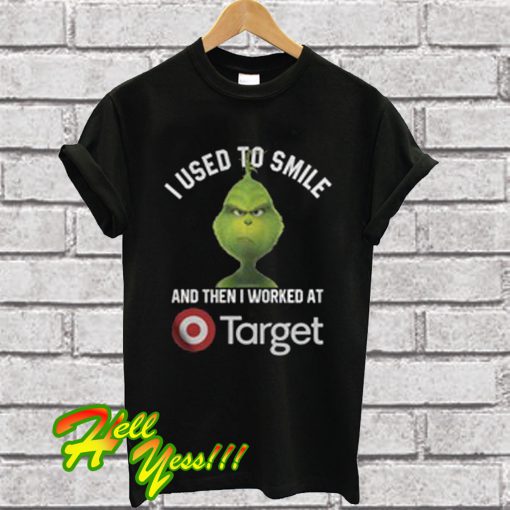 Grinch I Used To Smile And Then i Worked At Target T Shirt