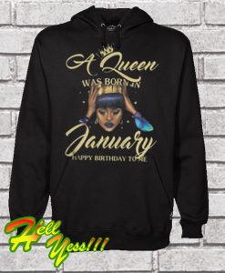 A Queen Was Born In January Happy Birthday To Me Hoodie