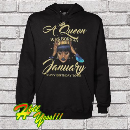 A Queen Was Born In January Happy Birthday To Me Hoodie