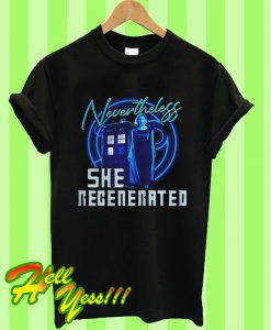 Dr Who Nevertheless She Regenerated T Shirt