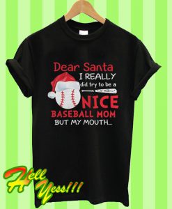 Dear Santa I Really Did Try To Be A Nice Baseball Mom But My Mouth T Shirt