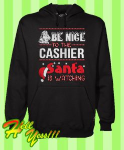 Be Nice To The Cashier Santa Is Watching Christmas Hoodie