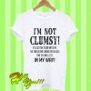 I’m Not Clumsy It’s Just The Floor Hates Me T Shirt