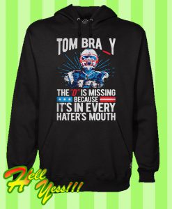 Tom Brady The “D” Is Missing Because It’s In Every Hater’s Mouth Hoodie