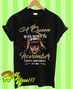 A Queen Was Born In November Happy Birthday To Me T Shirt
