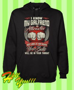 I Know My Girlfriend Is Attractive But Look At Her Again Your Balls Will Be In Your Throat Hoodie