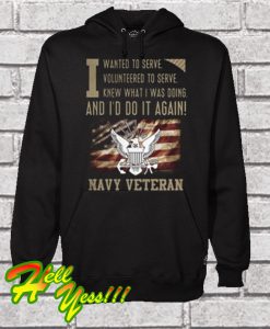 To Serve Knew What I Was Doing And I’d Do It Again Navy Veteran Hoodie