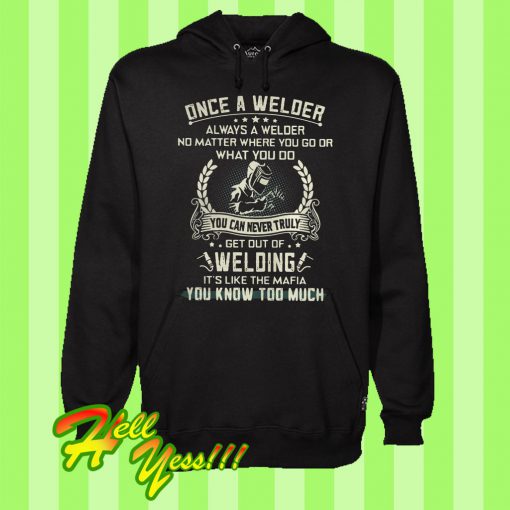 Once a Welder Always a Welder No Matter Where You Go What You Do Hoodie