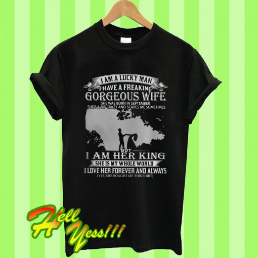 I Am a Lucky Man I Have a Freaking Gorgeous Wife She Was Born In September T Shirt