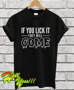 If You Lick It They Will Come T Shirt