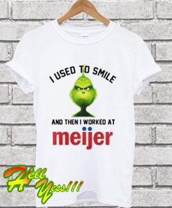 Grinch I Used To Smile And Then I Worked At Meijer T Shirt