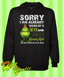 Sorry I Am Already Taken By a Sexy And Crazy Grinch Girl Hoodie