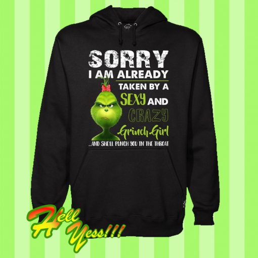 Sorry I Am Already Taken By a Sexy And Crazy Grinch Girl Hoodie