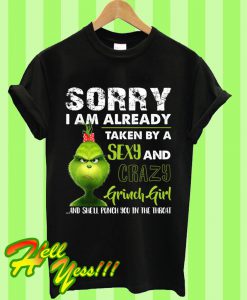 Sorry I Am Already Taken By a Sexy And Crazy Grinch Girl T Shirt