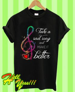 Take a Sad Song And Make It Better T Shirt