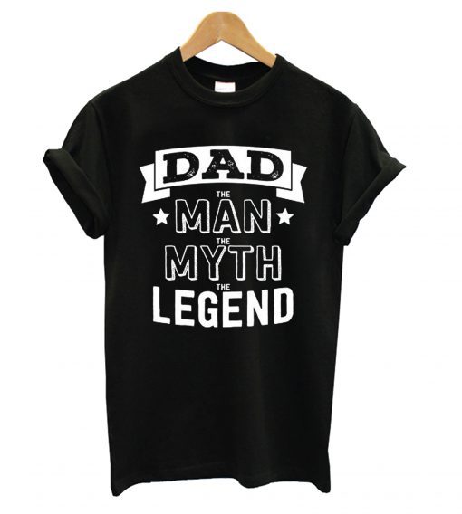 Dad The Man The Myth The Legend T Shirt