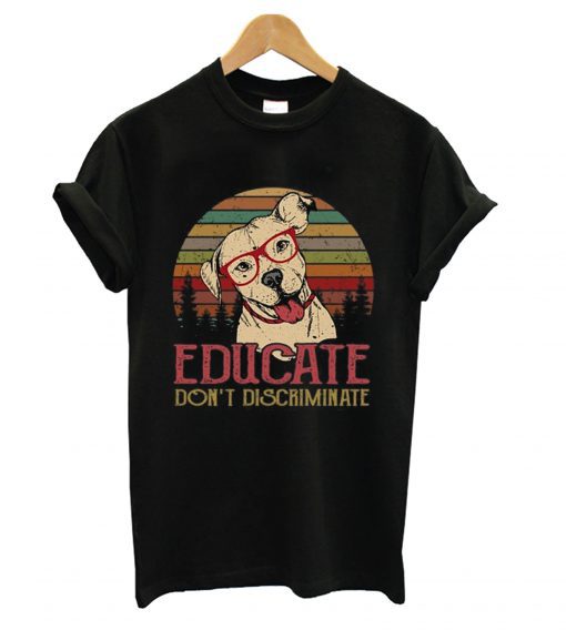 Dog educate don’t discriminate T Shirt