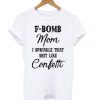 F-bomb mom I sprinkle that shirt like cofetti T Shirt