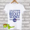 Nasa Actually It is Rocket Science T Shirt