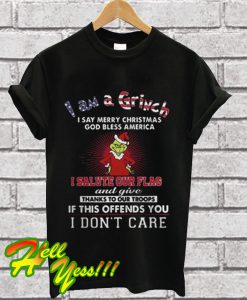 I am a Grinch I say merry christmas god bless America T Shirt