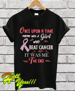 Once Upon A Time There Was A Girl Who Beat Cancer It Was Me The End T Shirt