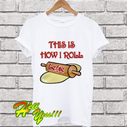 This is how I roll lefse T Shirt